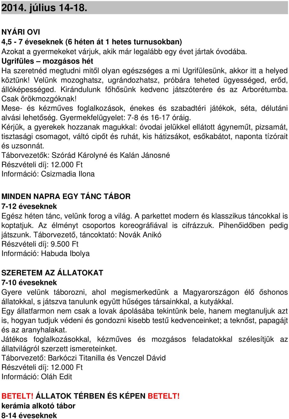 Kirándulunk főhősünk kedvenc játszóterére és az Arborétumba. Csak örökmozgóknak! Mese és kézműves foglalkozások, énekes és szabadtéri játékok, séta, délutáni alvási lehetőség.