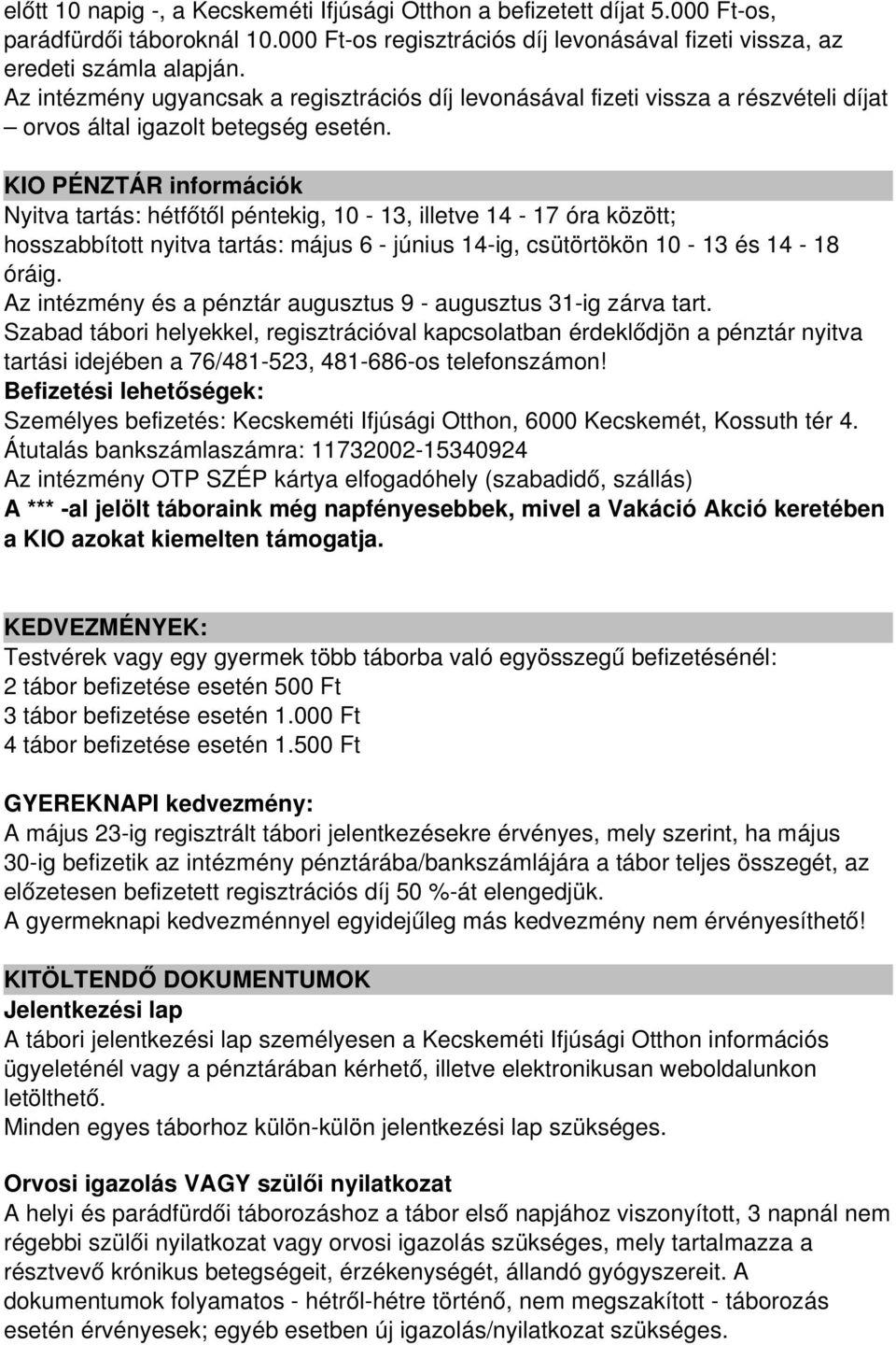 KIO PÉNZTÁR információk Nyitva tartás: hétfőtől péntekig, 10 13, illetve 14 17 óra között; hosszabbított nyitva tartás: május 6 június 14 ig, csütörtökön 10 13 és 14 18 óráig.