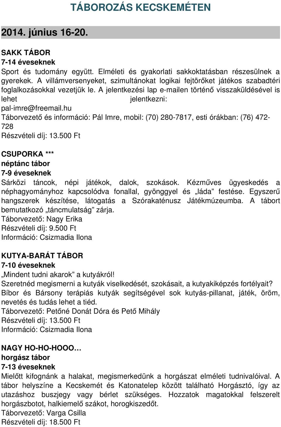 hu Táborvezető és információ: Pál Imre, mobil: (70) 280 7817, esti órákban: (76) 472 728 Részvételi díj: 13.