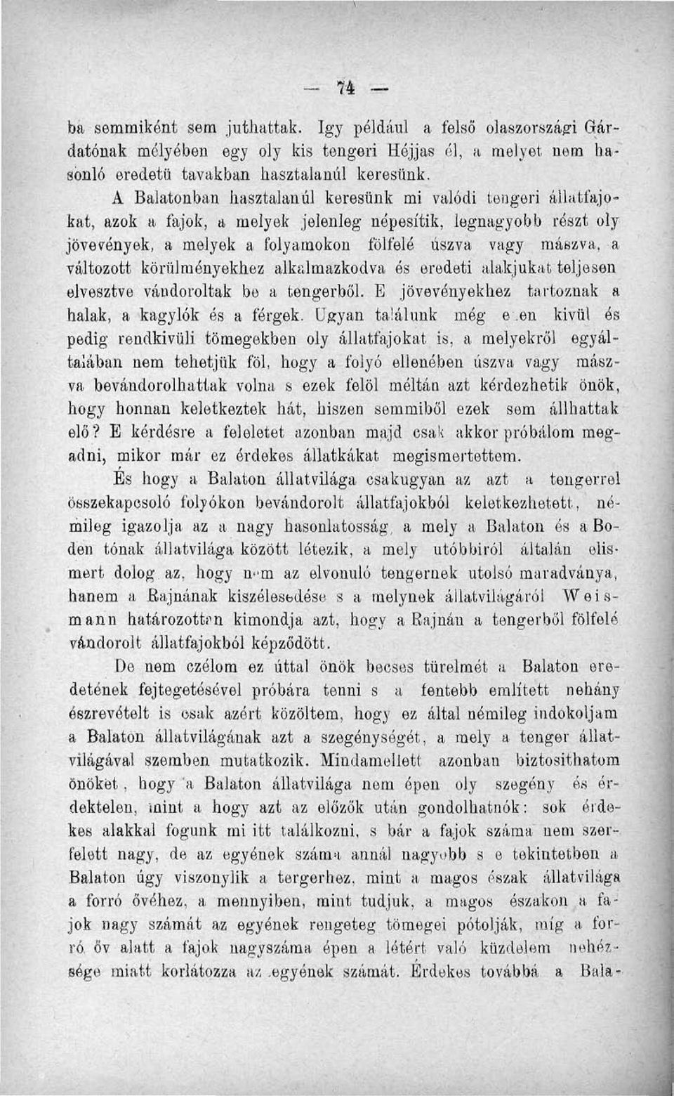 változott körülményekhez alkalmazkodva ós eredeti alakjukat teljesen elvesztve vándoroltak be a tengerből. B jövevényekhez tartoznak a halak, a kagylók ós a férgek. Ugyan találunk még e.