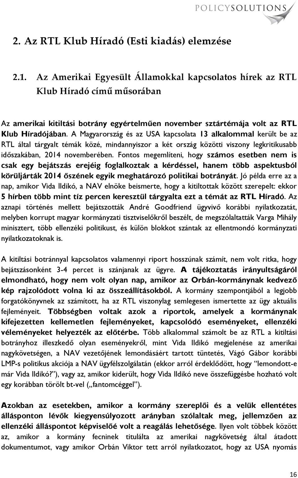 A Magyarország és az USA kapcsolata 13 alkalommal került be az RTL által tárgyalt témák közé, mindannyiszor a két ország közötti viszony legkritikusabb időszakában, 2014 novemberében.