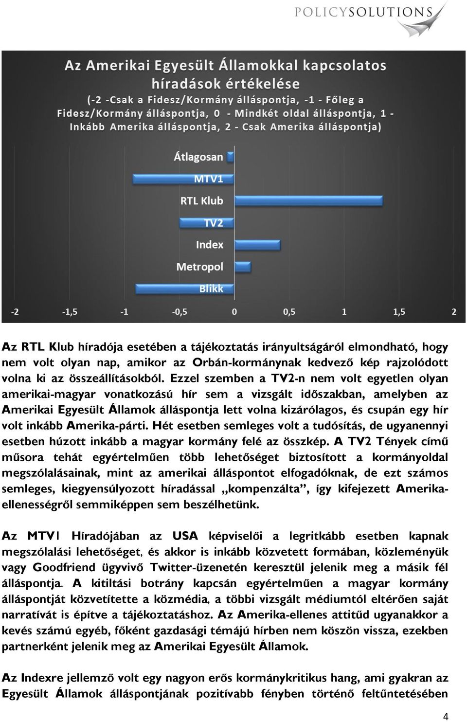 volt inkább Amerika-párti. Hét esetben semleges volt a tudósítás, de ugyanennyi esetben húzott inkább a magyar kormány felé az összkép.