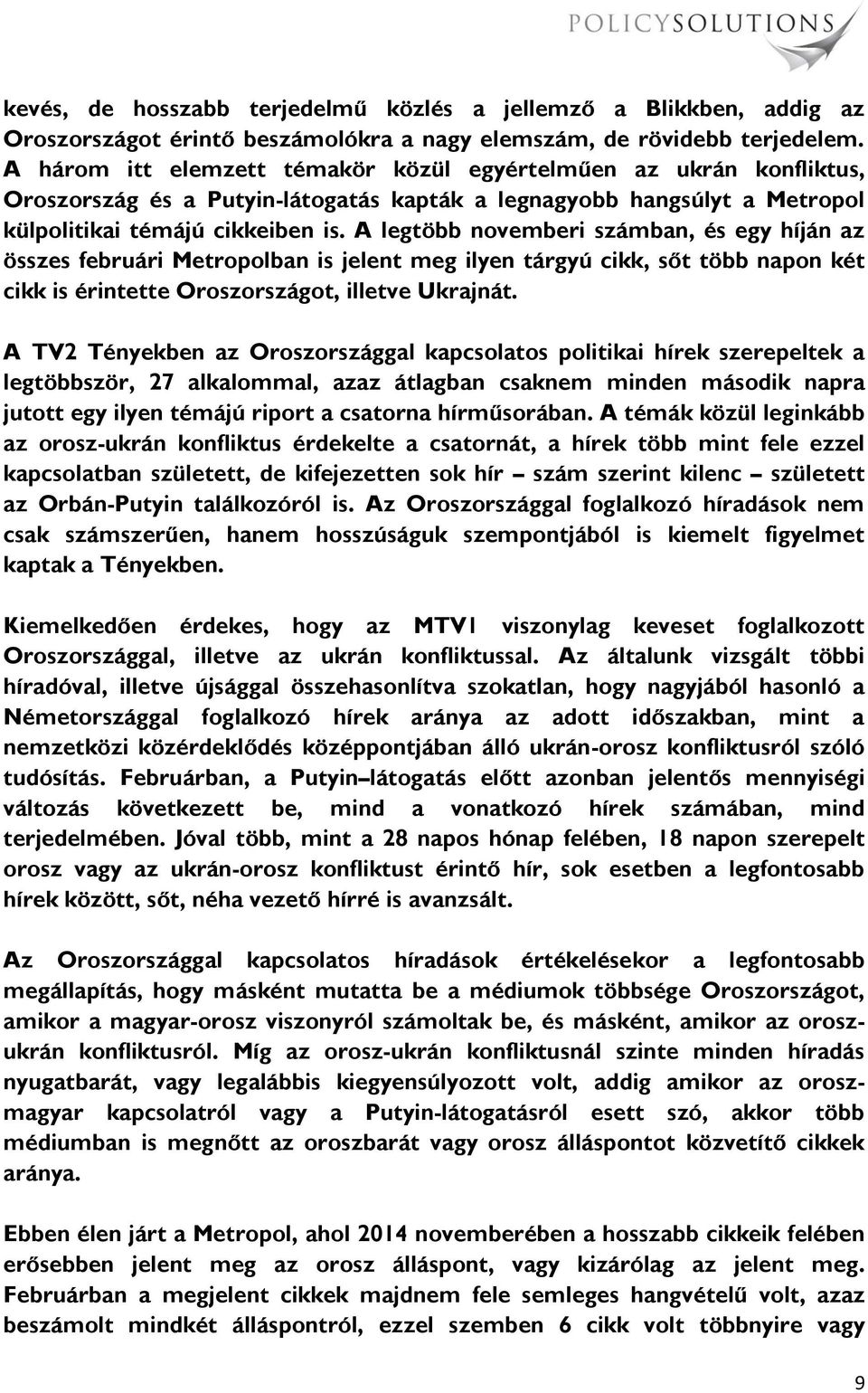 A legtöbb novemberi számban, és egy híján az összes februári Metropolban is jelent meg ilyen tárgyú cikk, sőt több napon két cikk is érintette Oroszországot, illetve Ukrajnát.