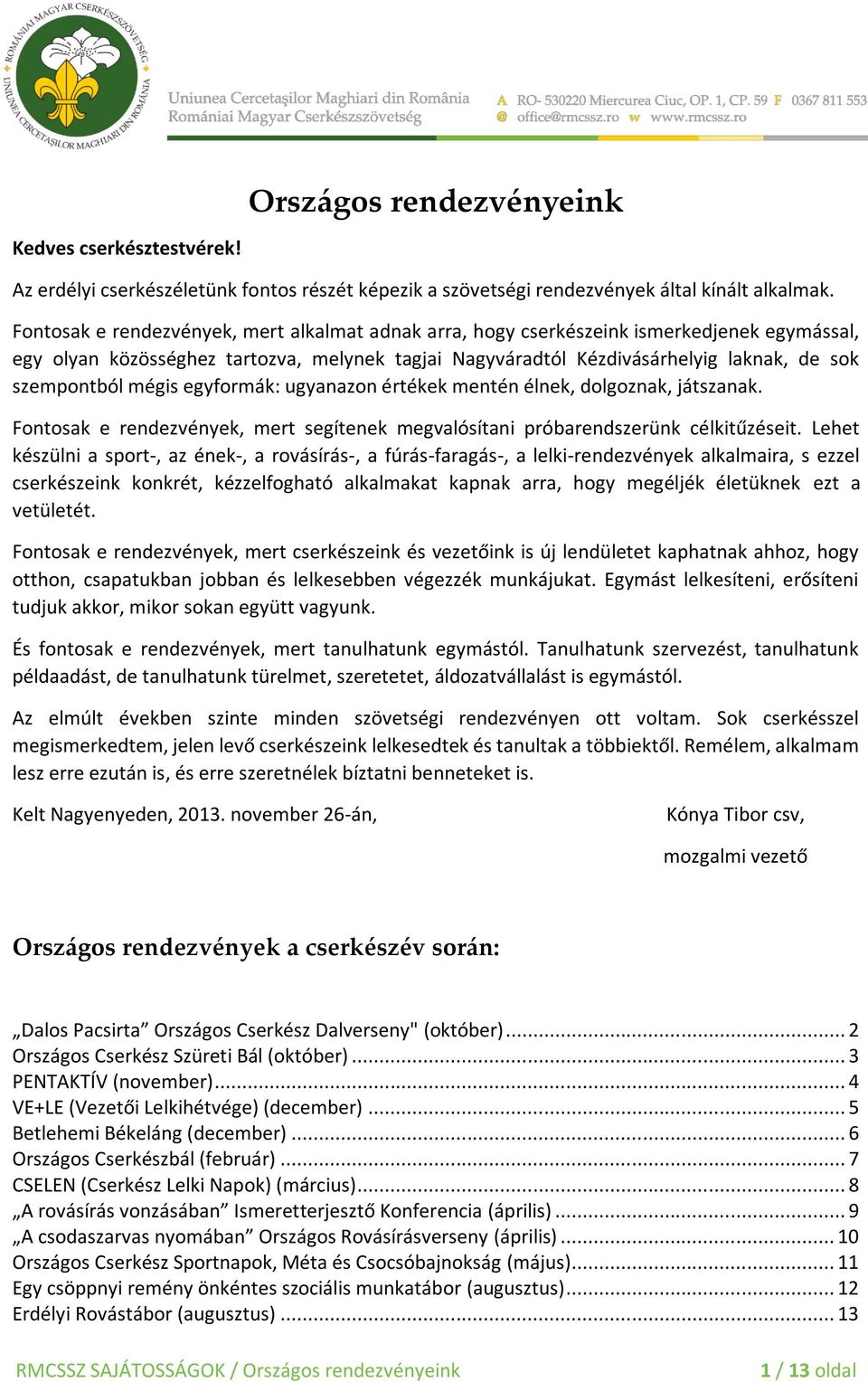 mégis egyformák: ugyanazon értékek mentén élnek, dolgoznak, játszanak. Fontosak e rendezvények, mert segítenek megvalósítani próbarendszerünk célkitűzéseit.