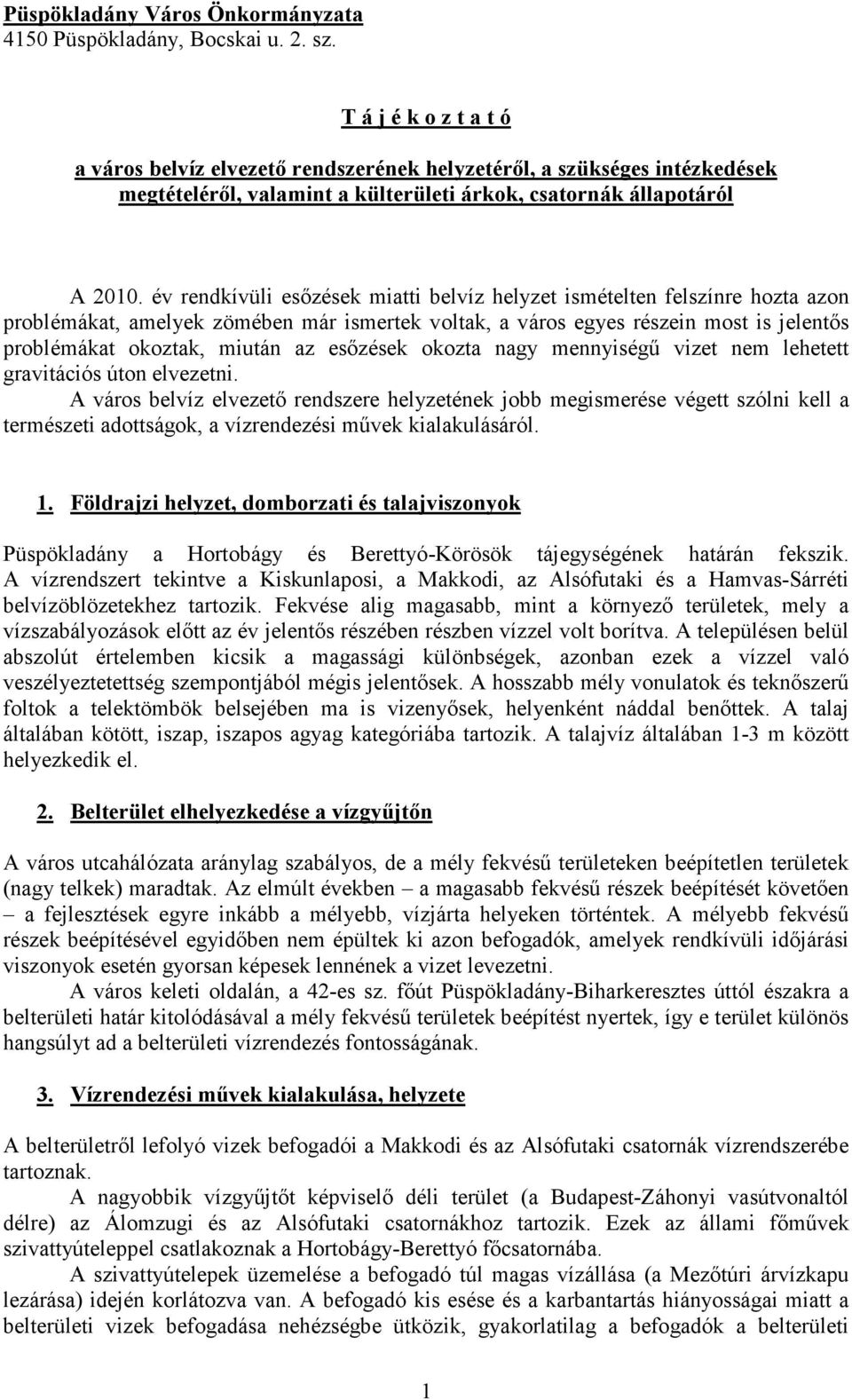 év rendkívüli esőzések miatti belvíz helyzet ismételten felszínre hozta azon problémákat, amelyek zömében már ismertek voltak, a város egyes részein most is jelentős problémákat okoztak, miután az