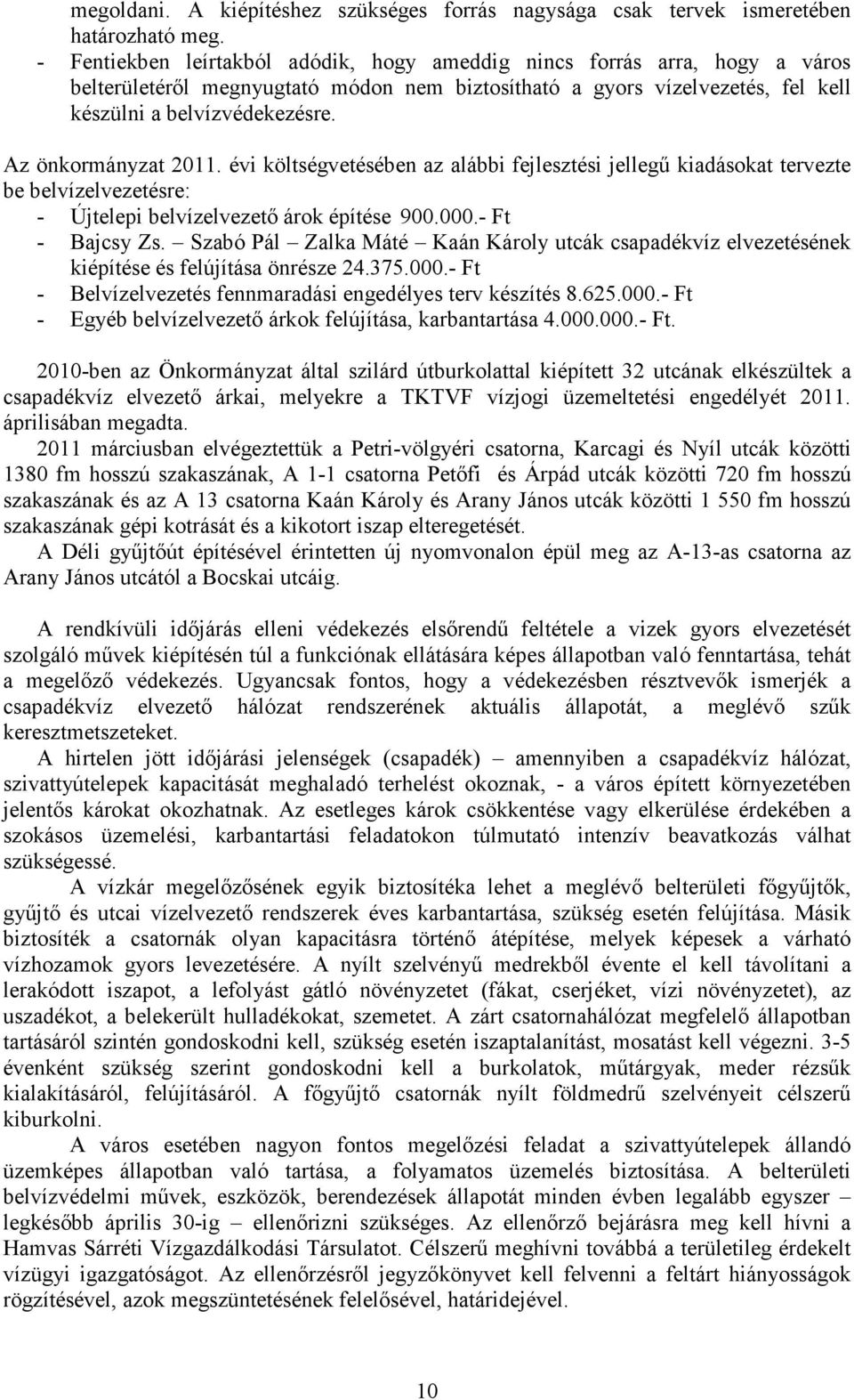 Az önkormányzat 2011. évi költségvetésében az alábbi fejlesztési jellegű kiadásokat tervezte be belvízelvezetésre: - Újtelepi belvízelvezető árok építése 900.000.- Ft - Bajcsy Zs.