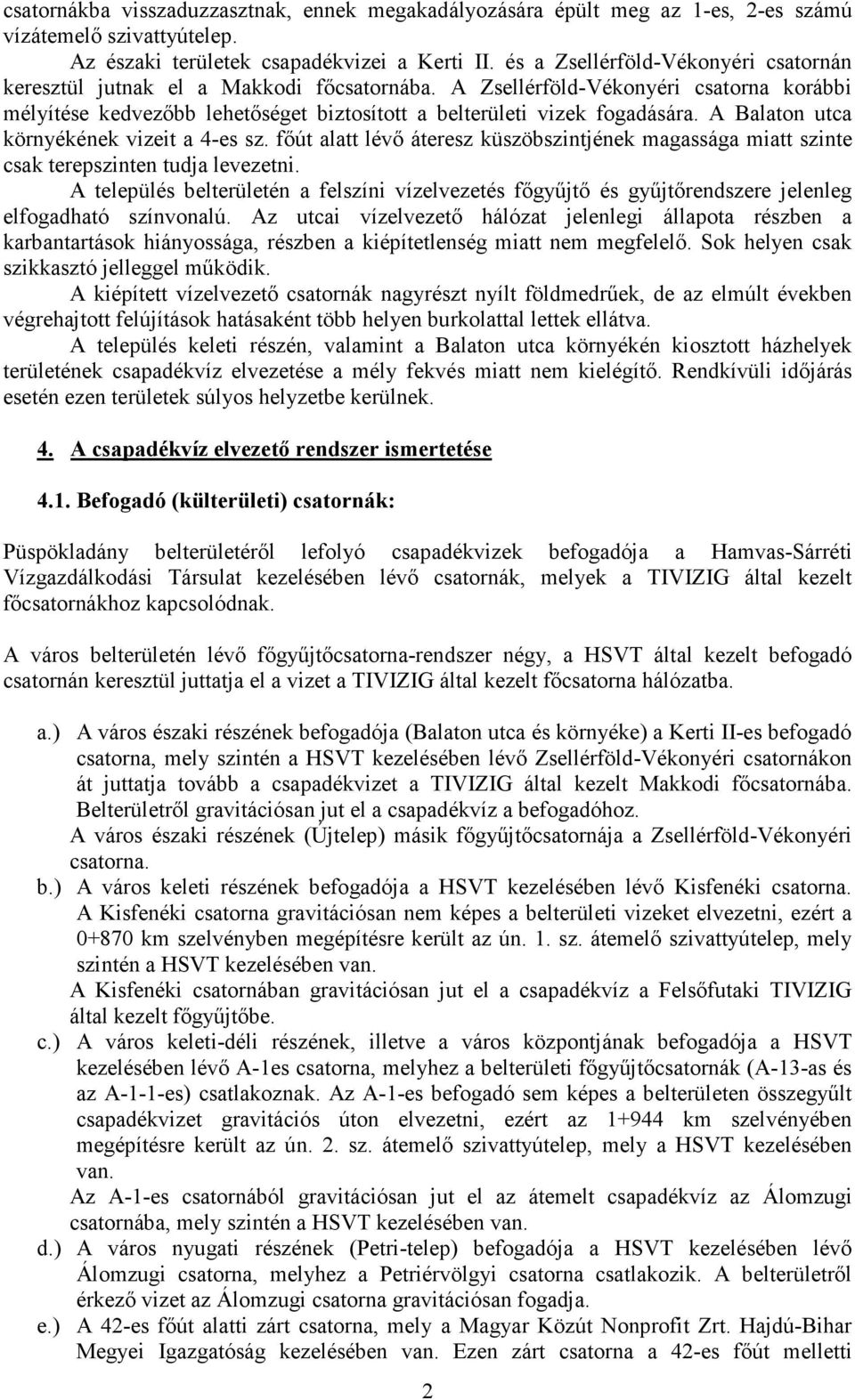 A Balaton utca környékének vizeit a 4-es sz. főút alatt lévő áteresz küszöbszintjének magassága miatt szinte csak terepszinten tudja levezetni.