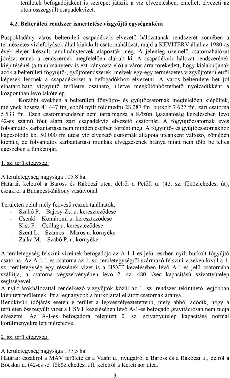 majd a KEVITERV által az 1980-as évek elején készült tanulmánytervek alapozták meg. A jelenleg üzemelő csatornahálózat jórészt ennek a rendszernek megfelelően alakult ki.