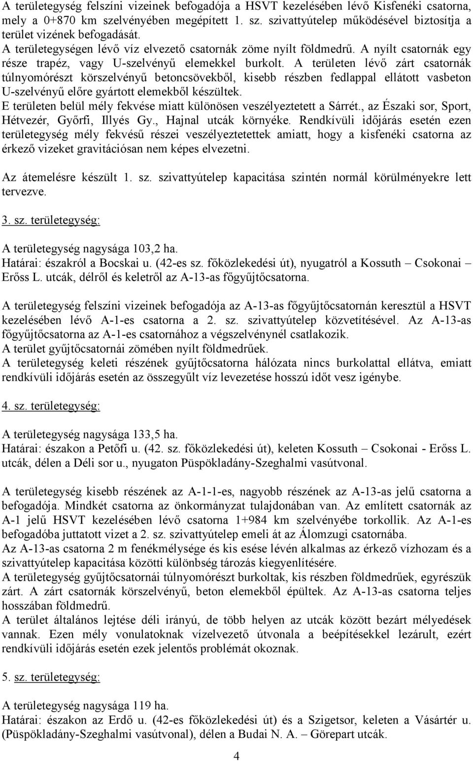 A területen lévő zárt csatornák túlnyomórészt körszelvényű betoncsövekből, kisebb részben fedlappal ellátott vasbeton U-szelvényű előre gyártott elemekből készültek.