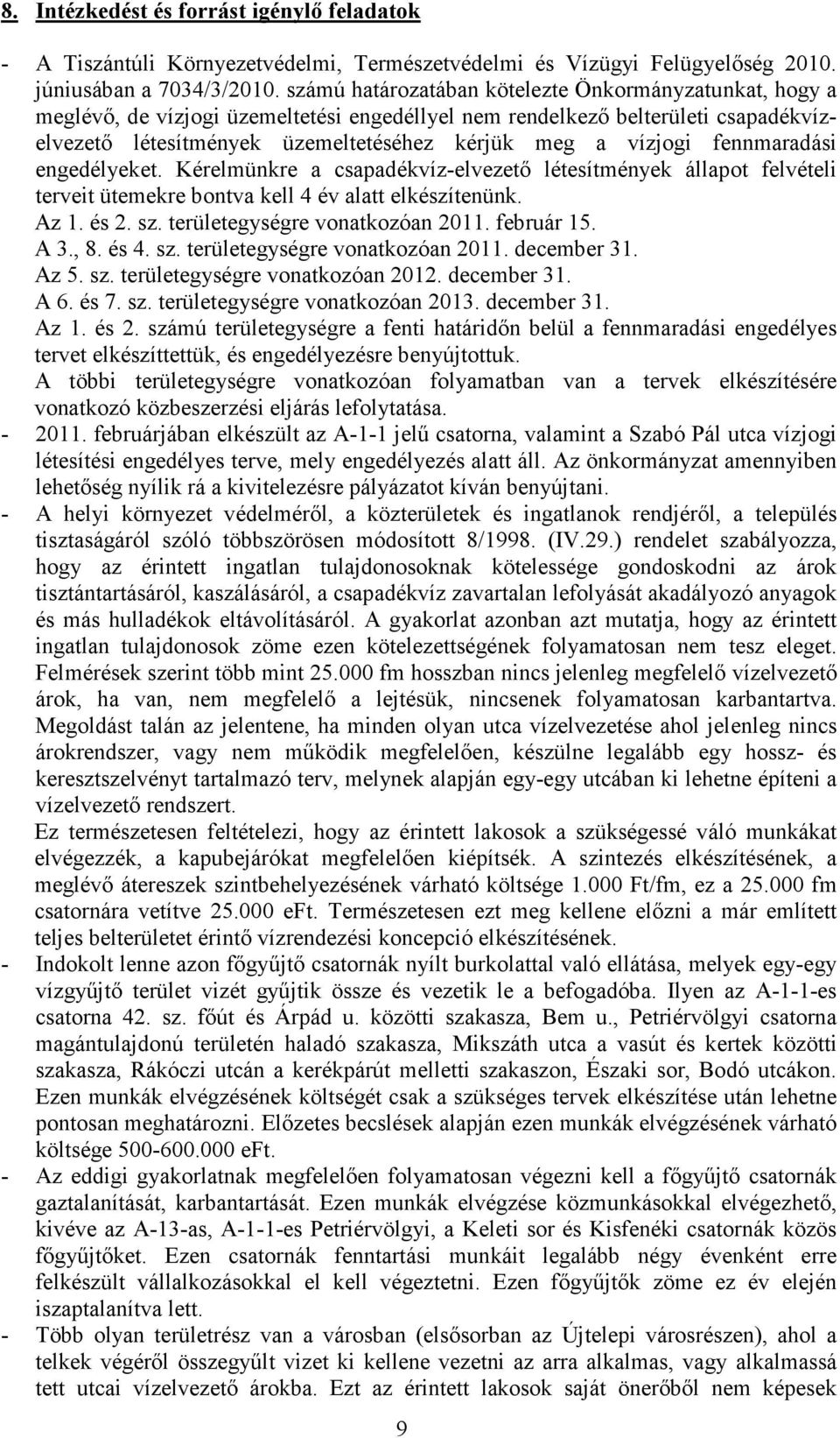 fennmaradási engedélyeket. Kérelmünkre a csapadékvíz-elvezető létesítmények állapot felvételi terveit ütemekre bontva kell 4 év alatt elkészítenünk. Az 1. és 2. sz. területegységre vonatkozóan 2011.