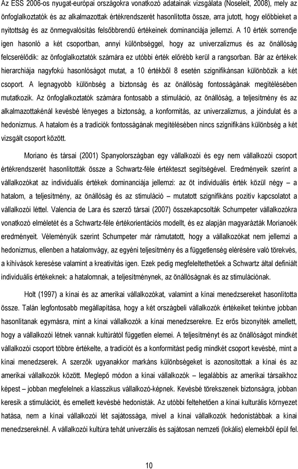 A 10 érték sorrendje igen hasonló a két csoportban, annyi különbséggel, hogy az univerzalizmus és az önállóság felcserélıdik: az önfoglalkoztatók számára ez utóbbi érték elırébb kerül a rangsorban.