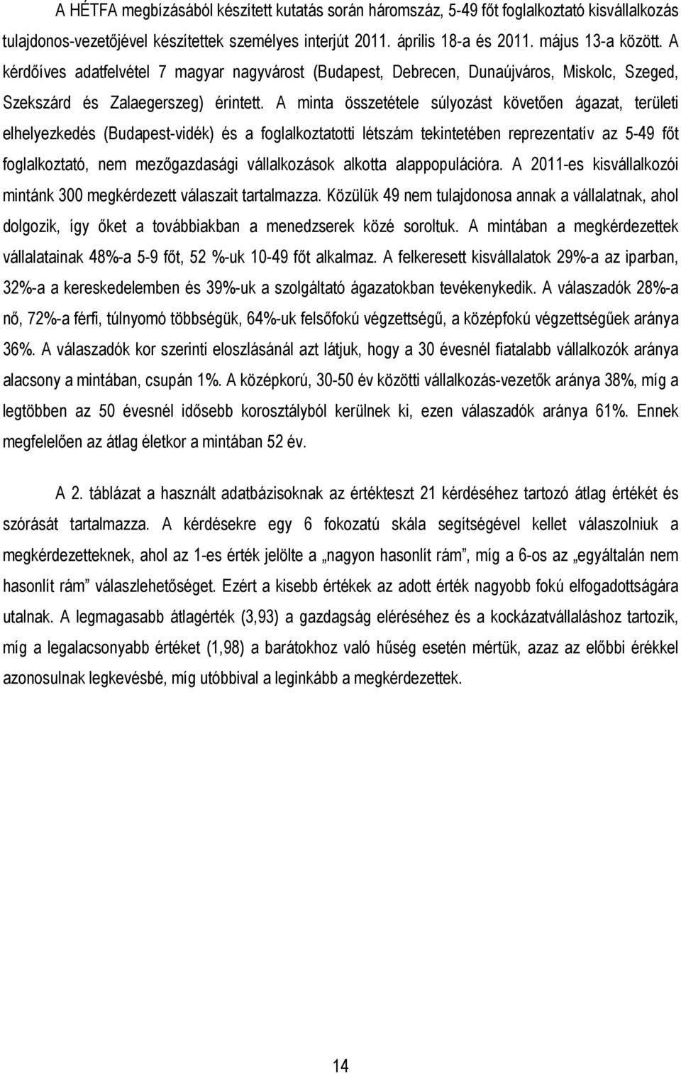 A minta összetétele súlyozást követıen ágazat, területi elhelyezkedés (Budapest-vidék) és a foglalkoztatotti létszám tekintetében reprezentatív az 5-49 fıt foglalkoztató, nem mezıgazdasági