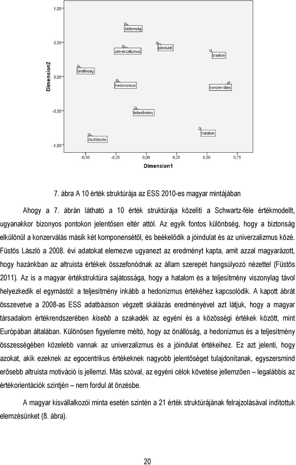 Az egyik fontos különbség, hogy a biztonság elkülönül a konzerválás másik két komponensétıl, és beékelıdik a jóindulat és az univerzalizmus közé. Füstös László a 2008.