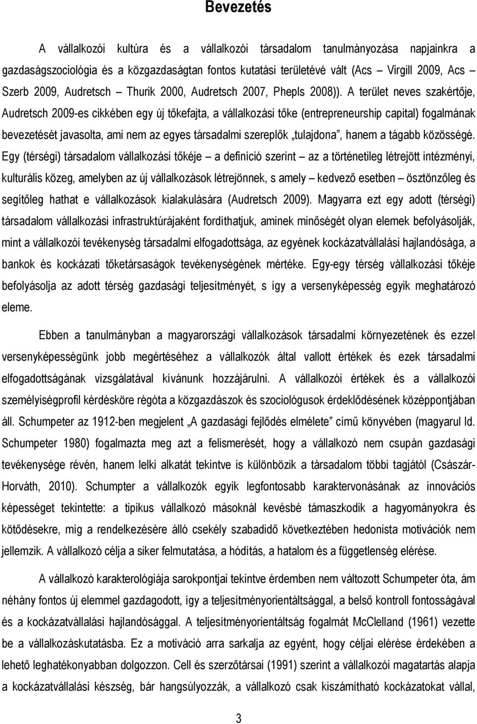 A terület neves szakértıje, Audretsch 2009-es cikkében egy új tıkefajta, a vállalkozási tıke (entrepreneurship capital) fogalmának bevezetését javasolta, ami nem az egyes társadalmi szereplık