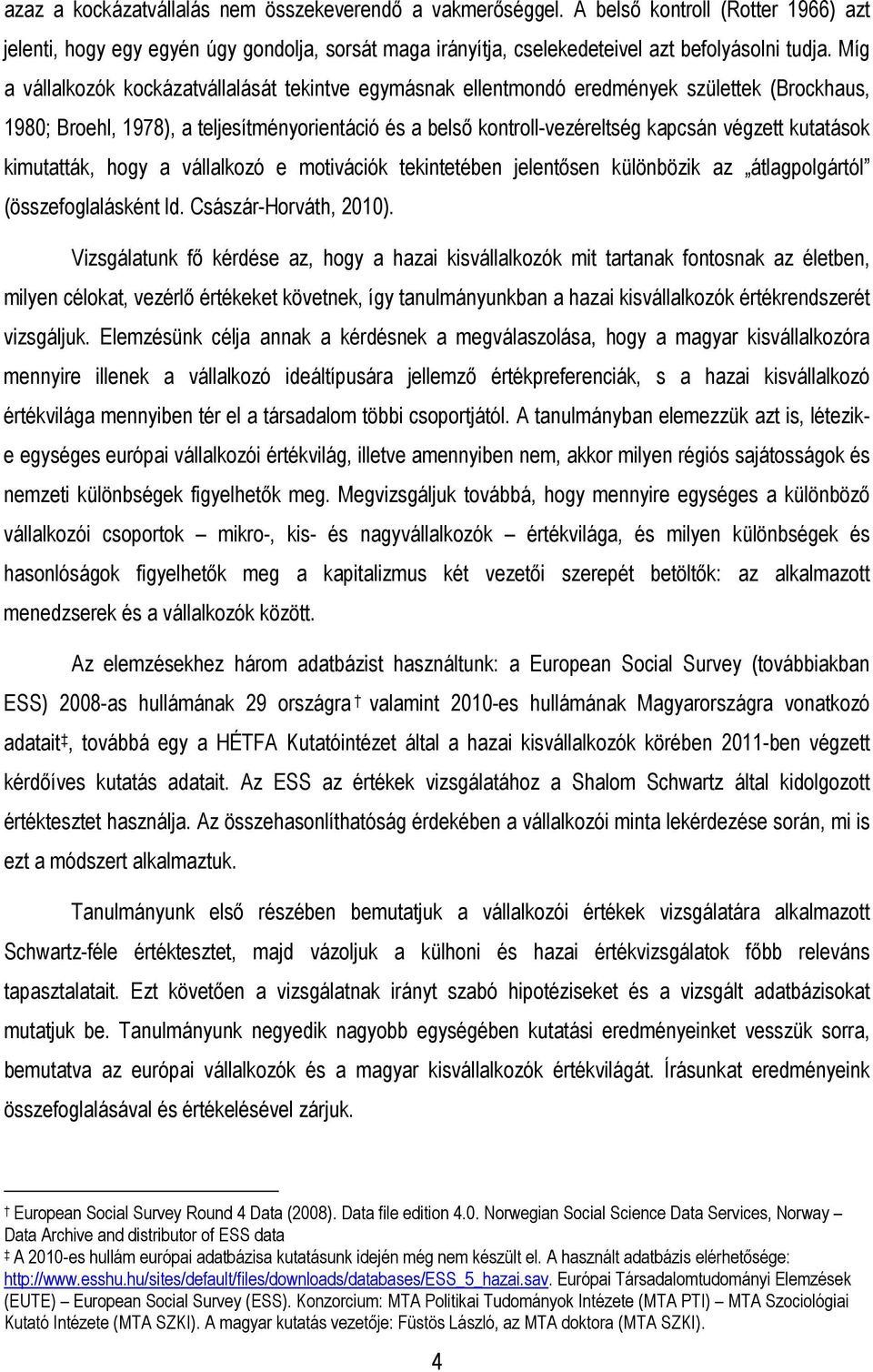 kutatások kimutatták, hogy a vállalkozó e motivációk tekintetében jelentısen különbözik az átlagpolgártól (összefoglalásként ld. Császár-Horváth, 2010).