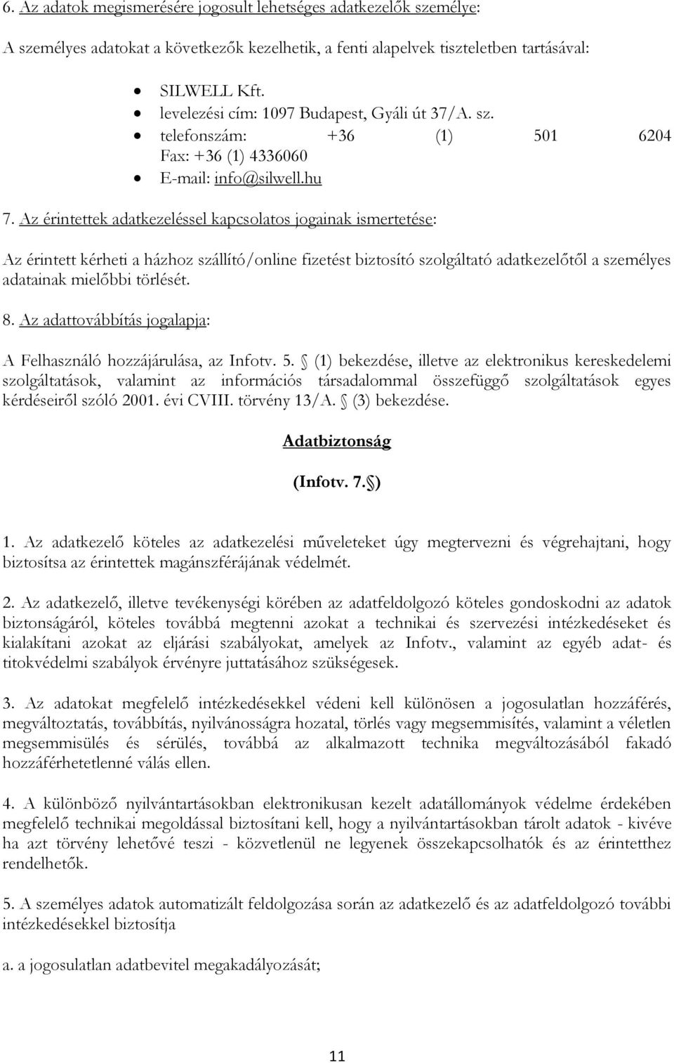 Az érintettek adatkezeléssel kapcsolatos jogainak ismertetése: Az érintett kérheti a házhoz szállító/online fizetést biztosító szolgáltató adatkezelőtől a személyes adatainak mielőbbi törlését. 8.