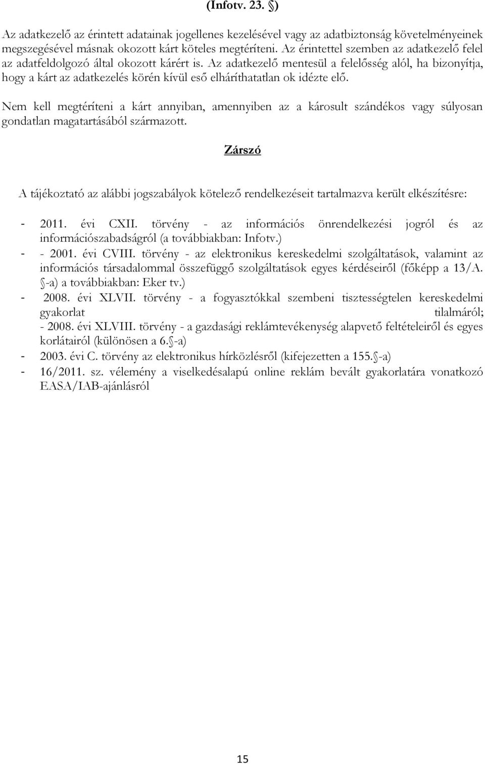 Az adatkezelő mentesül a felelősség alól, ha bizonyítja, hogy a kárt az adatkezelés körén kívül eső elháríthatatlan ok idézte elő.