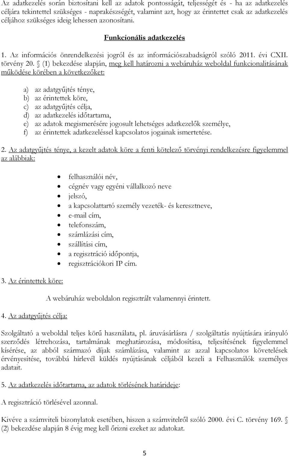 (1) bekezdése alapján, meg kell határozni a webáruház weboldal funkcionalitásának működése körében a következőket: a) az adatgyűjtés ténye, b) az érintettek köre, c) az adatgyűjtés célja, d) az