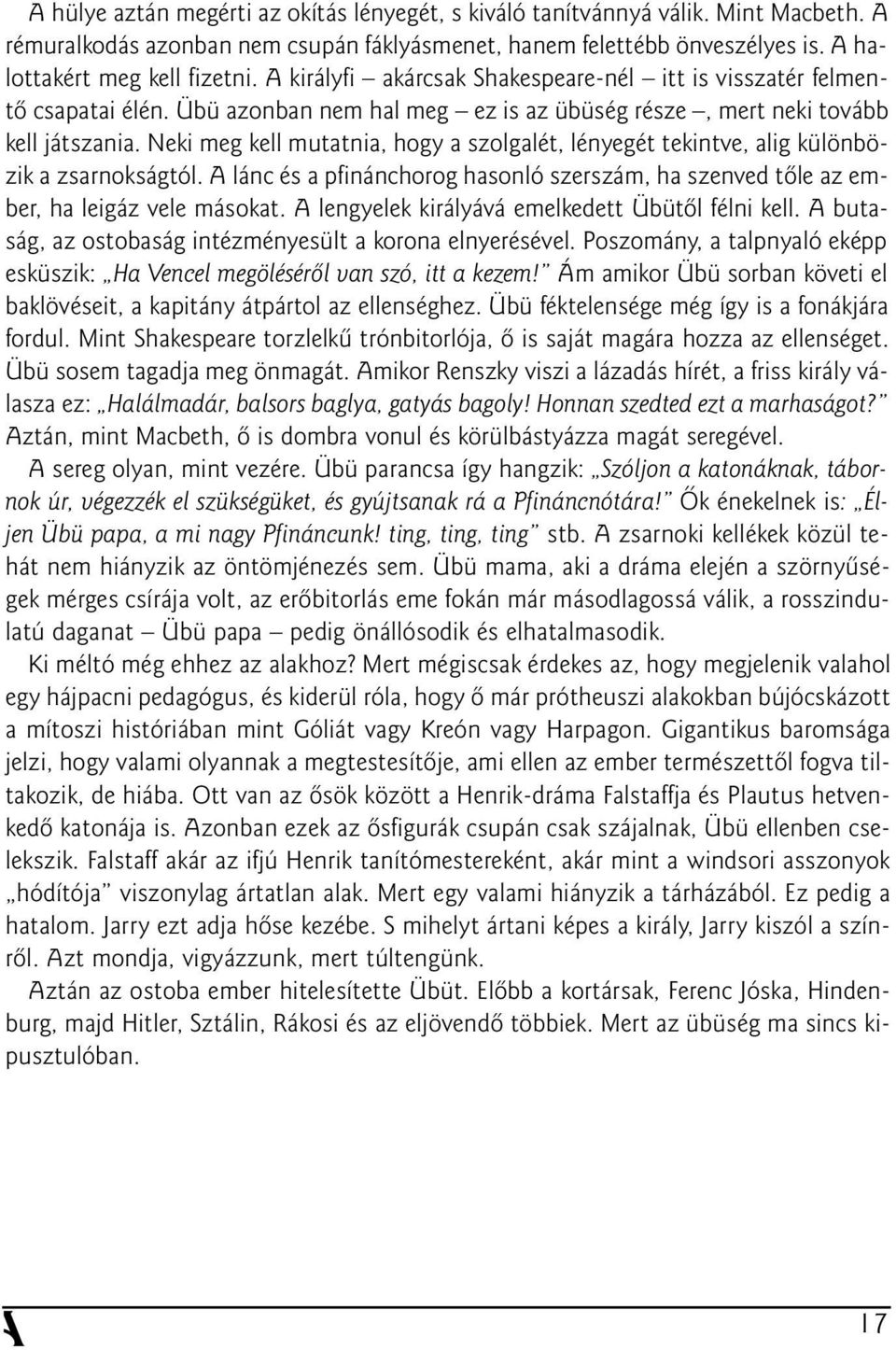 Neki meg kell mutatnia, hogy a szolgalét, lényegét tekintve, alig különbözik a zsarnokságtól. A lánc és a pfinánchorog hasonló szerszám, ha szenved tõle az ember, ha leigáz vele másokat.