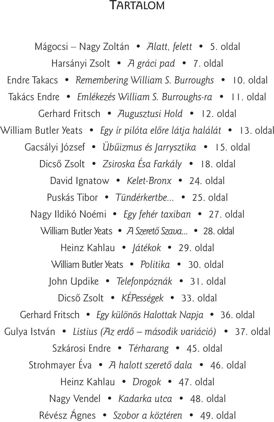 oldal David Ignatow Kelet-Bronx 24. oldal Puskás Tibor Tündérkertbe... 25. oldal Nagy Ildikó Noémi Egy fehér taxiban 27. oldal William Butler Yeats A Szeretõ Szava... 28.