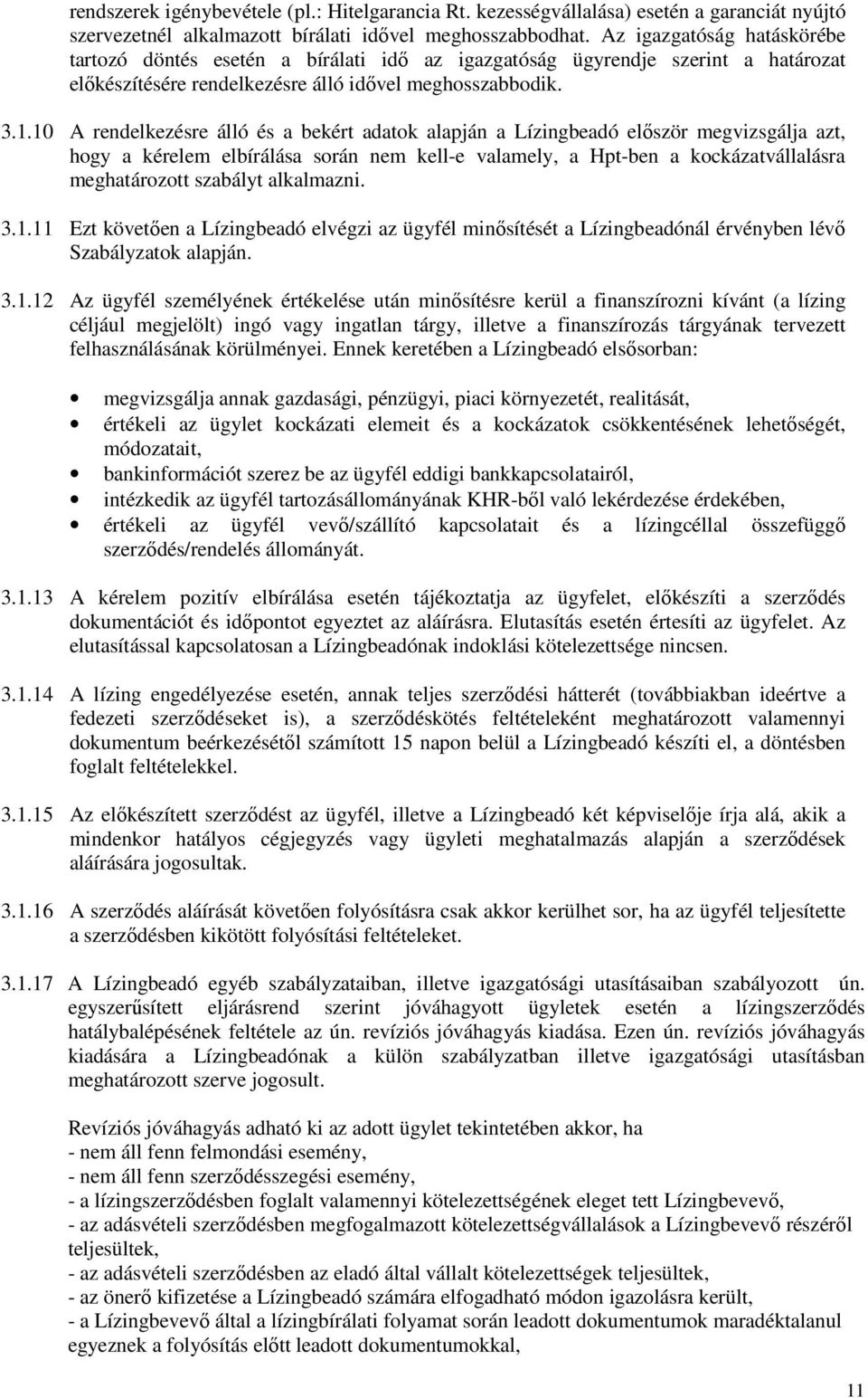 10 A rendelkezésre álló és a bekért adatok alapján a Lízingbeadó először megvizsgálja azt, hogy a kérelem elbírálása során nem kell-e valamely, a Hpt-ben a kockázatvállalásra meghatározott szabályt