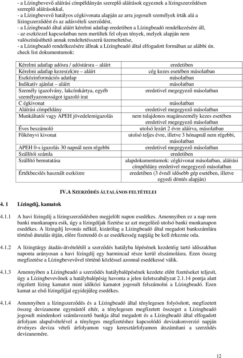 melyek alapján nem valószínűsíthető annak rendeltetésszerű üzemeltetése, - a Lízingbeadó rendelkezésére állnak a Lízingbeadó által elfogadott formában az alábbi ún.