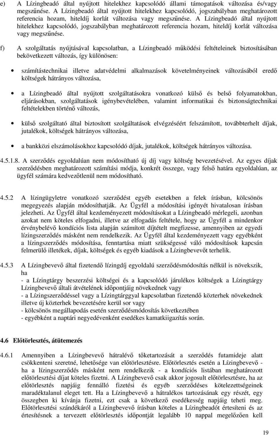 f) A szolgáltatás nyújtásával kapcsolatban, a Lízingbeadó működési feltételeinek biztosításában bekövetkezett változás, így különösen: számítástechnikai illetve adatvédelmi alkalmazások