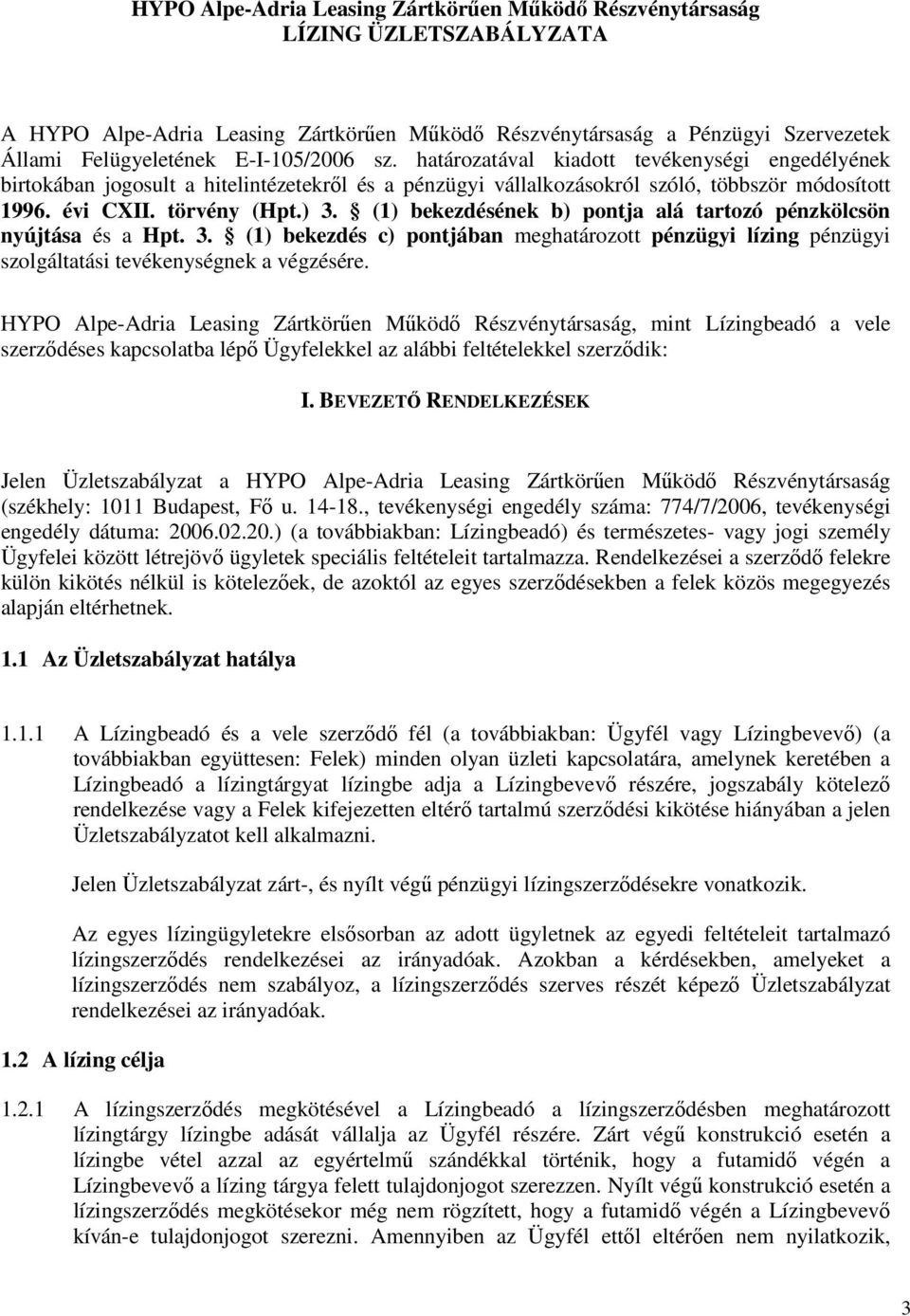 (1) bekezdésének b) pontja alá tartozó pénzkölcsön nyújtása és a Hpt. 3. (1) bekezdés c) pontjában meghatározott pénzügyi lízing pénzügyi szolgáltatási tevékenységnek a végzésére.