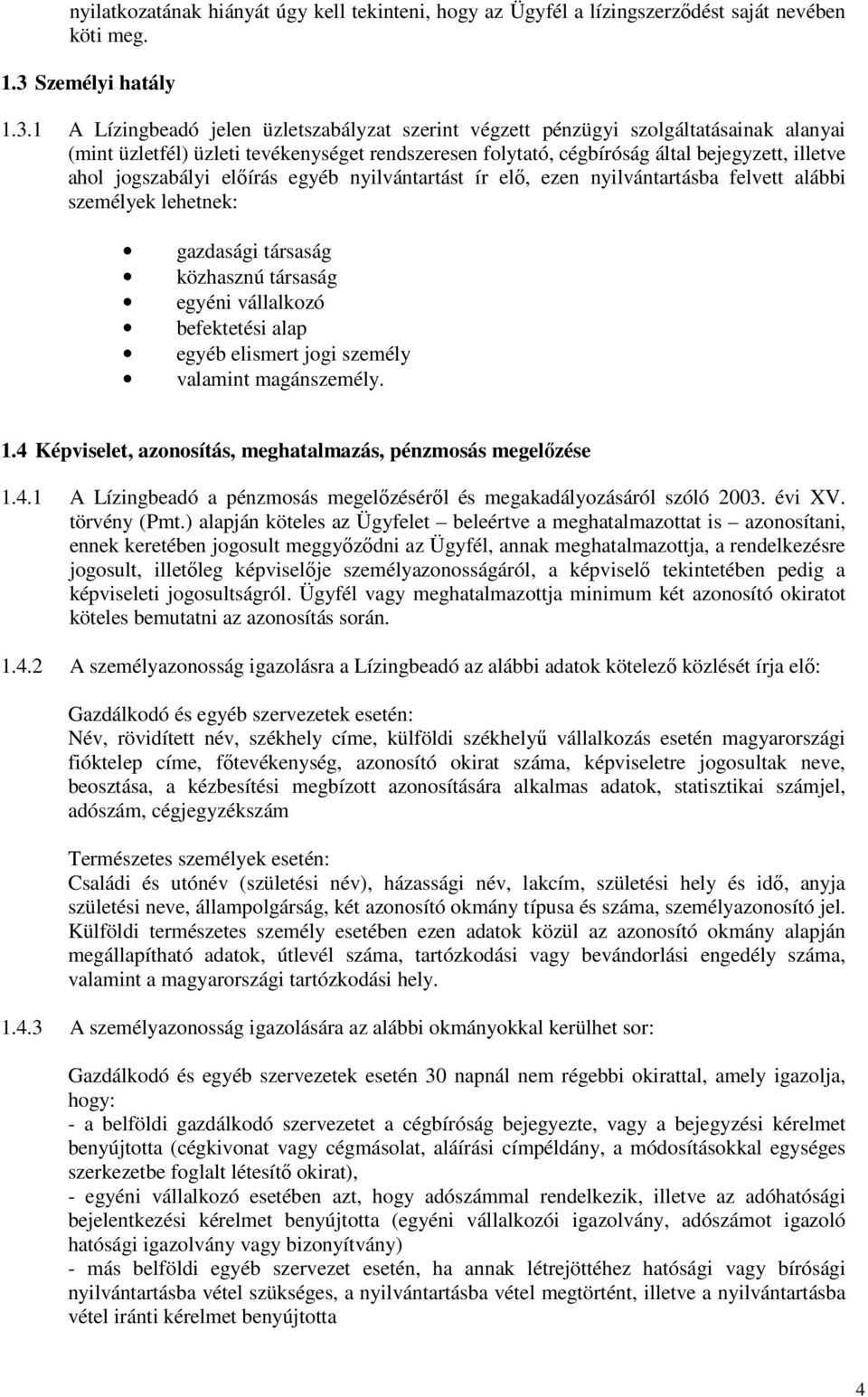 1 A Lízingbeadó jelen üzletszabályzat szerint végzett pénzügyi szolgáltatásainak alanyai (mint üzletfél) üzleti tevékenységet rendszeresen folytató, cégbíróság által bejegyzett, illetve ahol