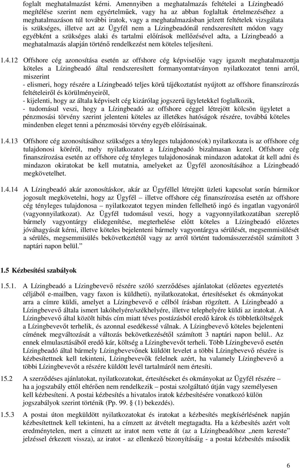 jelzett feltételek vizsgálata is szükséges, illetve azt az Ügyfél nem a Lízingbeadónál rendszeresített módon vagy egyébként a szükséges alaki és tartalmi előírások mellőzésével adta, a Lízingbeadó a