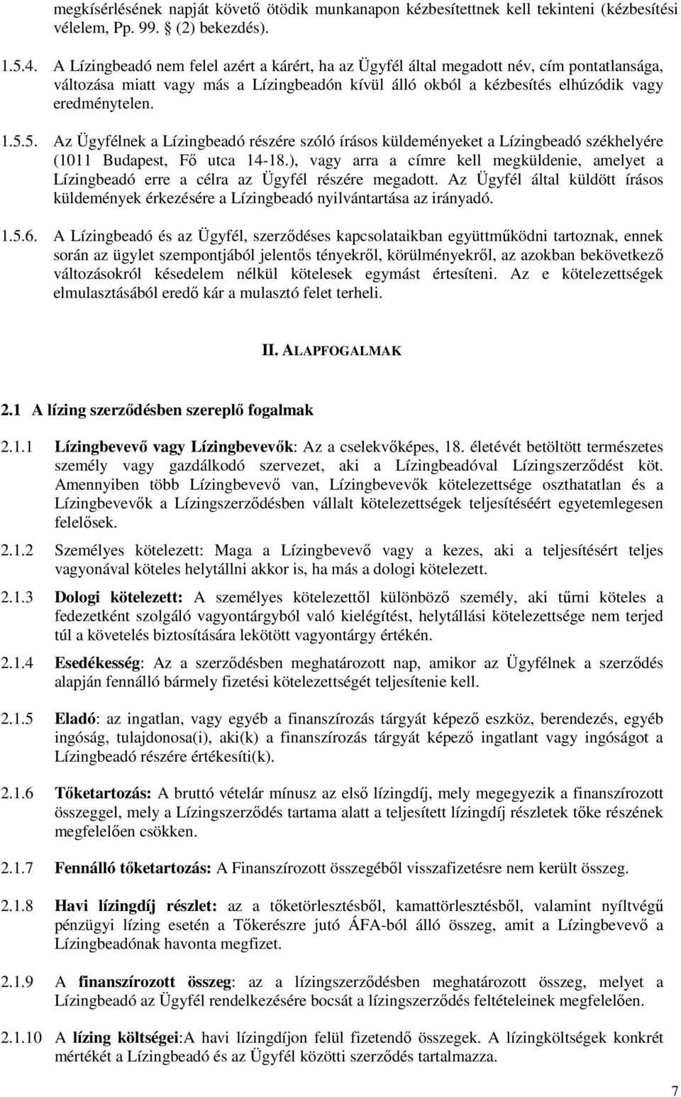 5. Az Ügyfélnek a Lízingbeadó részére szóló írásos küldeményeket a Lízingbeadó székhelyére (1011 Budapest, Fő utca 14-18.