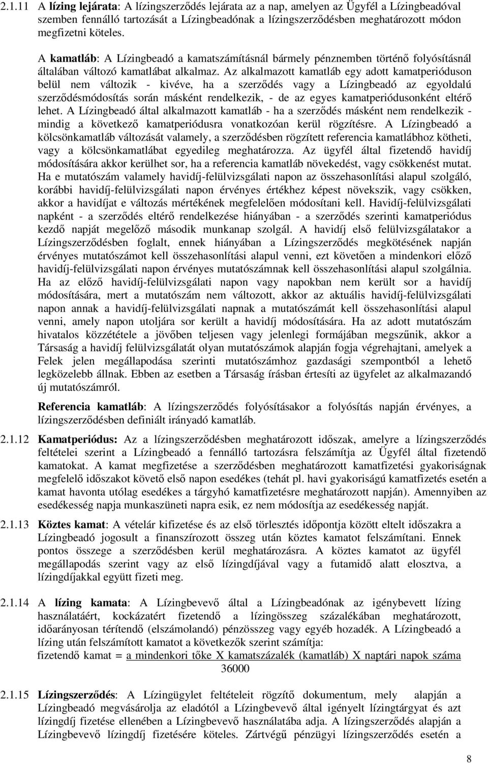 Az alkalmazott kamatláb egy adott kamatperióduson belül nem változik - kivéve, ha a szerződés vagy a Lízingbeadó az egyoldalú szerződésmódosítás során másként rendelkezik, - de az egyes