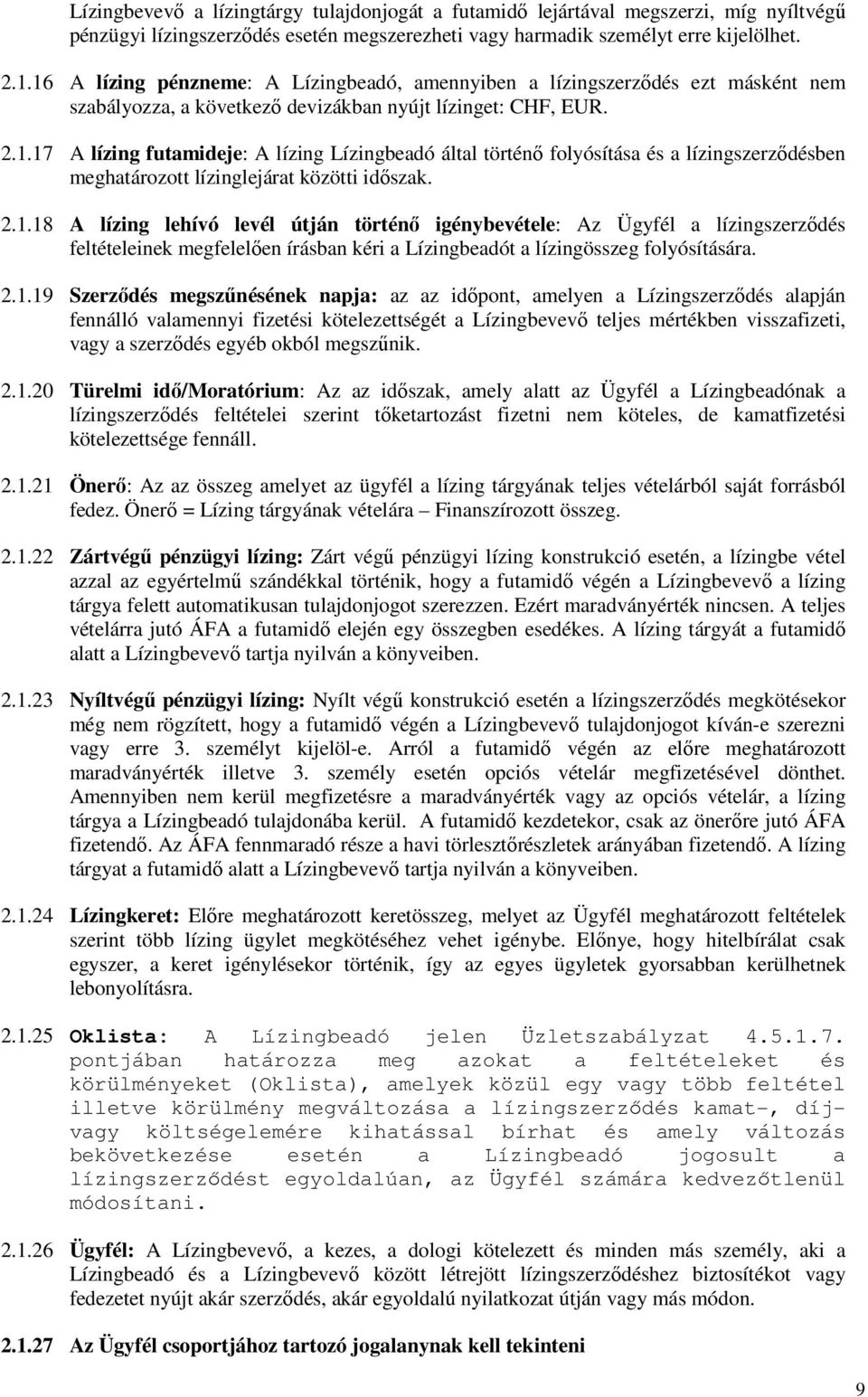 2.1.18 A lízing lehívó levél útján történő igénybevétele: Az Ügyfél a lízingszerződés feltételeinek megfelelően írásban kéri a Lízingbeadót a lízingösszeg folyósítására. 2.1.19 Szerződés