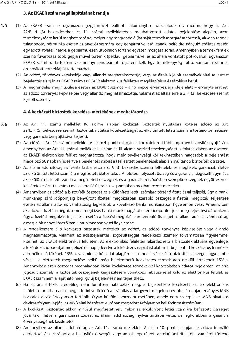 számú mellékletében meghatározott adatok bejelentése alapján, azon termékegységre kerül meghatározásra, melyet egy megrendelő (ha saját termék mozgatása történik, akkor a termék tulajdonosa, bérmunka