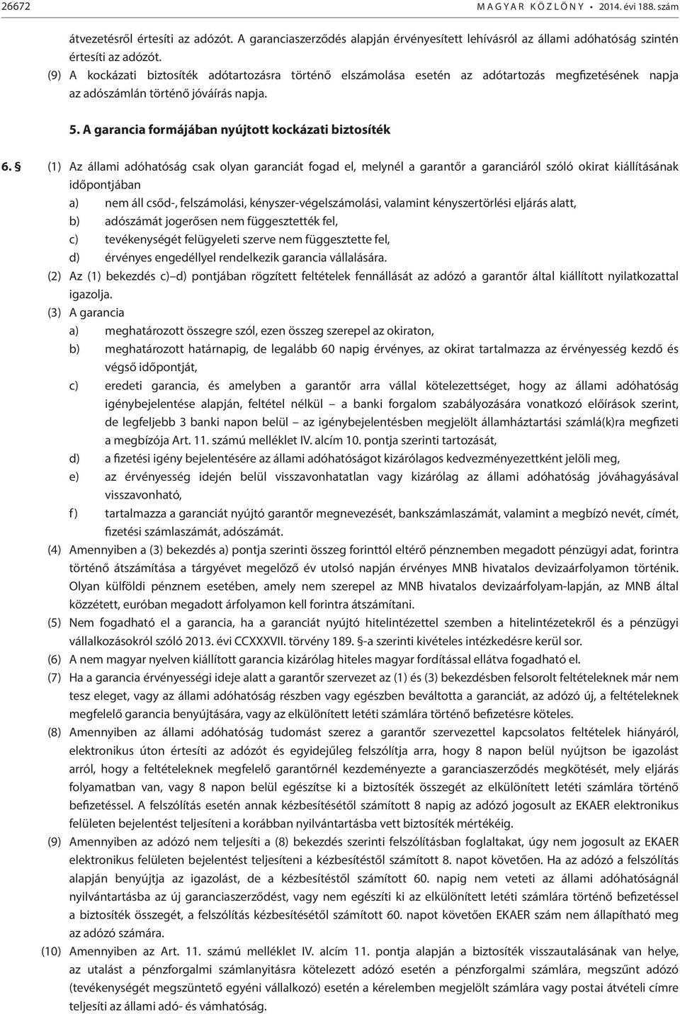 (1) Az állami adóhatóság csak olyan garanciát fogad el, melynél a garantőr a garanciáról szóló okirat kiállításának időpontjában a) nem áll csőd-, felszámolási, kényszer-végelszámolási, valamint