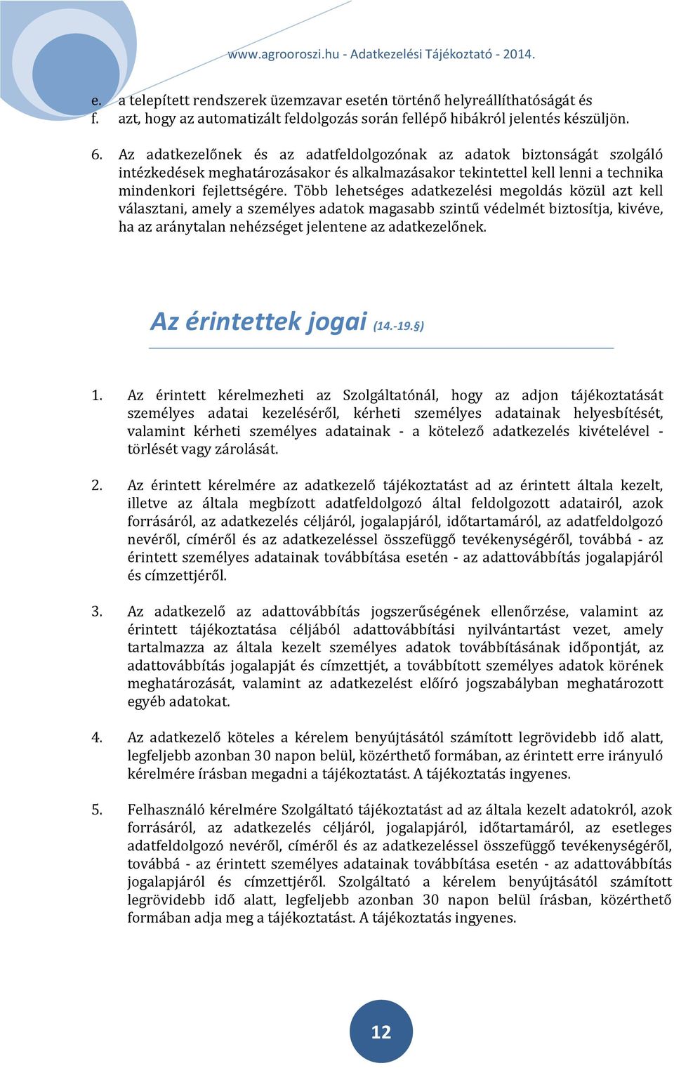 Több lehetséges adatkezelési megoldás közül azt kell választani, amely a személyes adatok magasabb szintű védelmét biztosítja, kivéve, ha az aránytalan nehézséget jelentene az adatkezelőnek.