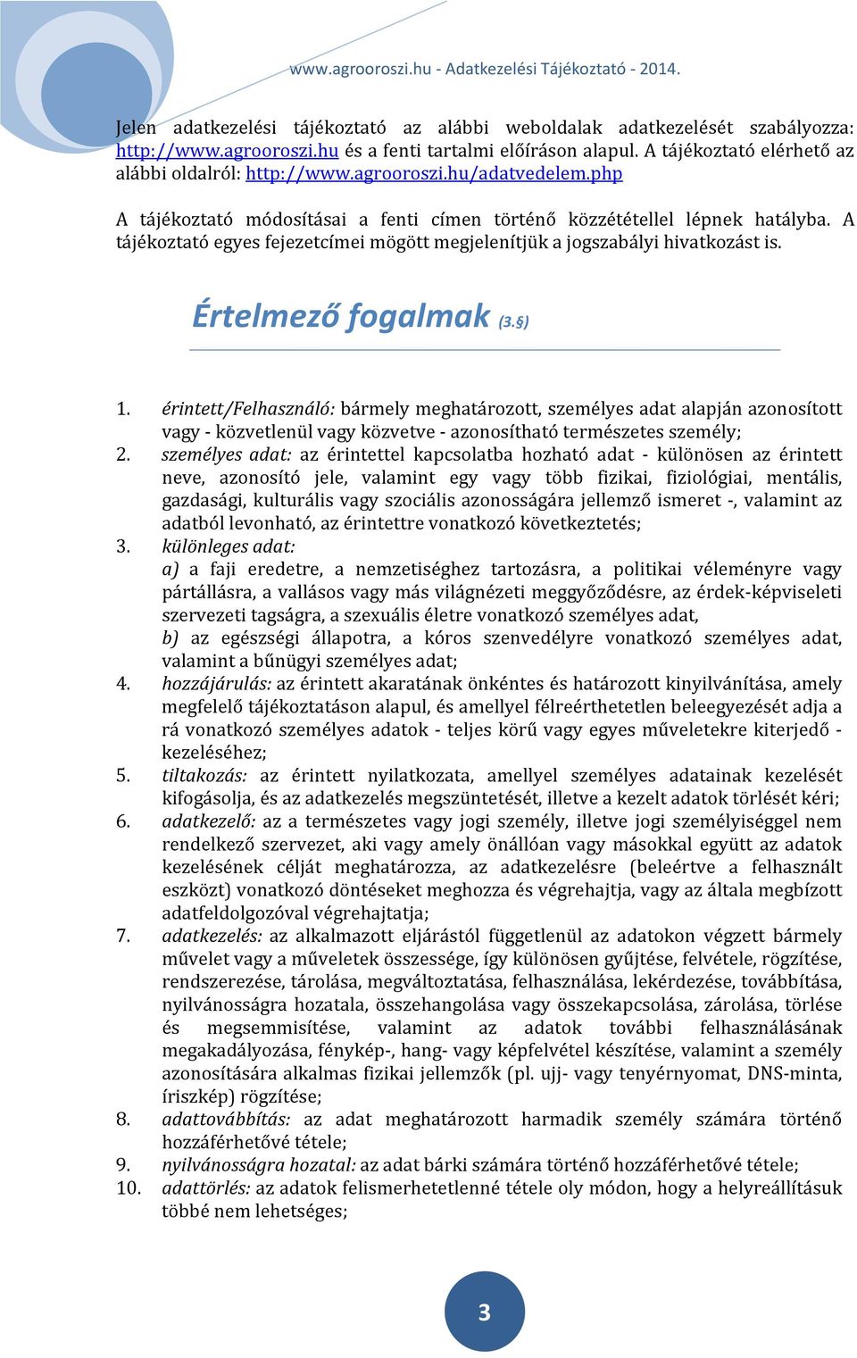 Értelmező fogalmak (3. ) 1. érintett/felhasználó: bármely meghatározott, személyes adat alapján azonosított vagy - közvetlenül vagy közvetve - azonosítható természetes személy; 2.