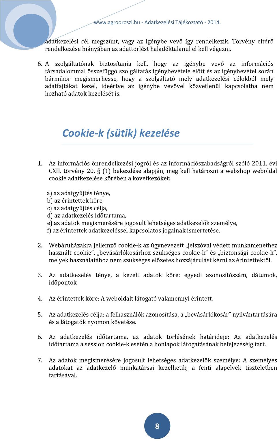 mely adatkezelési célokból mely adatfajtákat kezel, ideértve az igénybe vevővel közvetlenül kapcsolatba nem hozható adatok kezelését is. Cookie-k (sütik) kezelése 1.