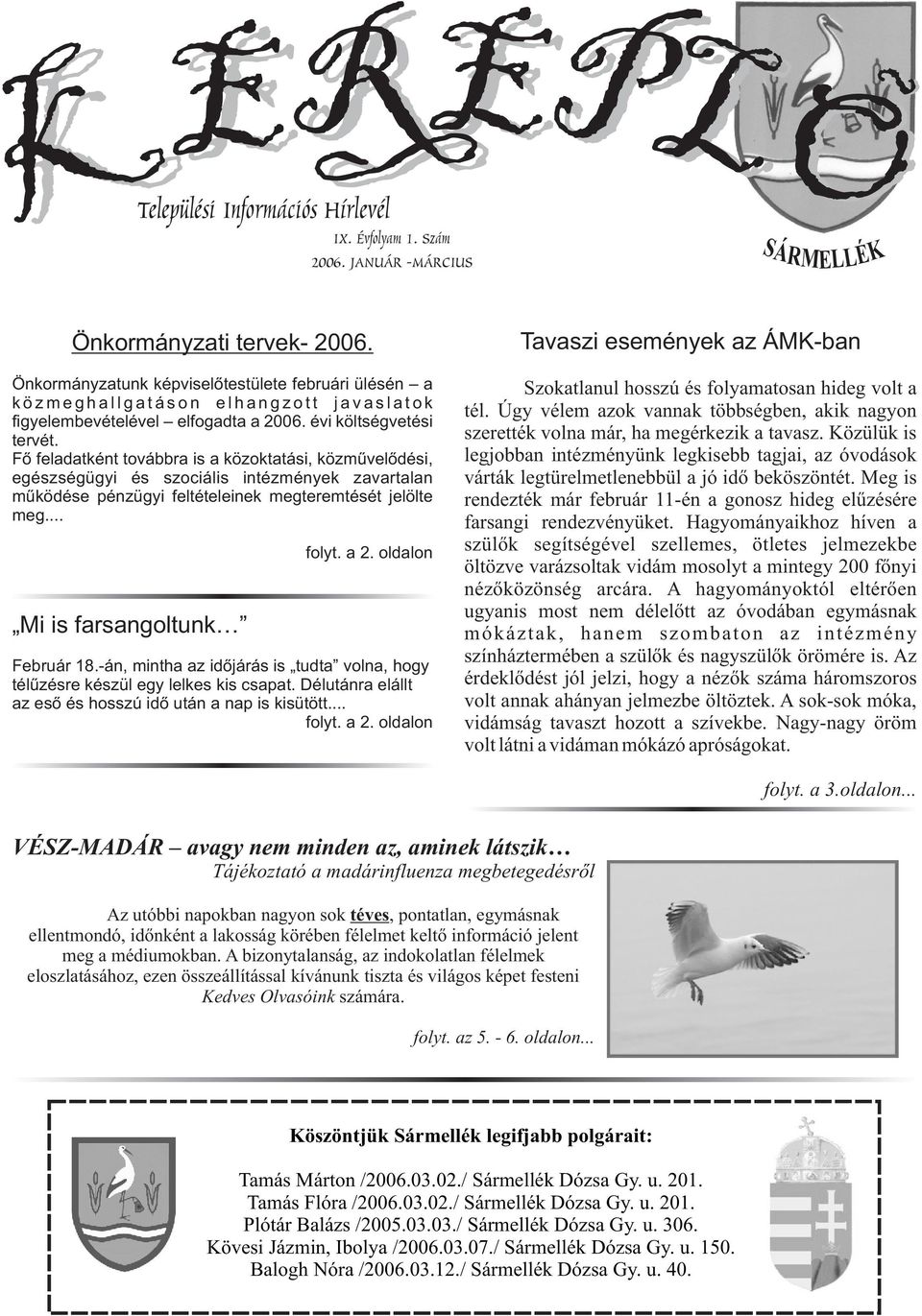 Fõ feladatként továbbra is a közoktatási, közmûvelõdési, egészségügyi és szociális intézmények zavartalan mûködése pénzügyi feltételeinek megteremtését jelölte meg... Mi is farsangoltunk folyt. a 2.