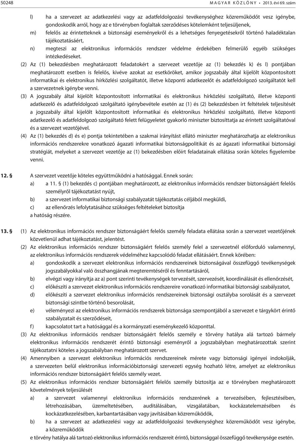 felelős az érintetteknek a biztonsági eseményekről és a lehetséges fenyegetésekről történő haladéktalan tájékoztatásáért, n) megteszi az elektronikus információs rendszer védelme érdekében felmerülő