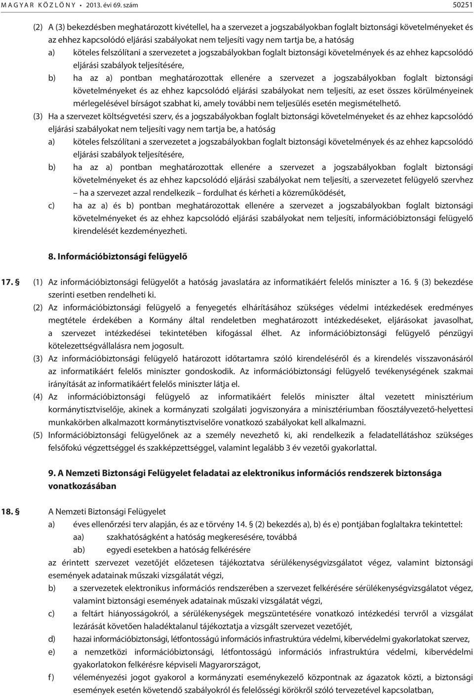 tartja be, a hatóság a) köteles felszólítani a szervezetet a jogszabályokban foglalt biztonsági követelmények és az ehhez kapcsolódó eljárási szabályok teljesítésére, b) ha az a) pontban