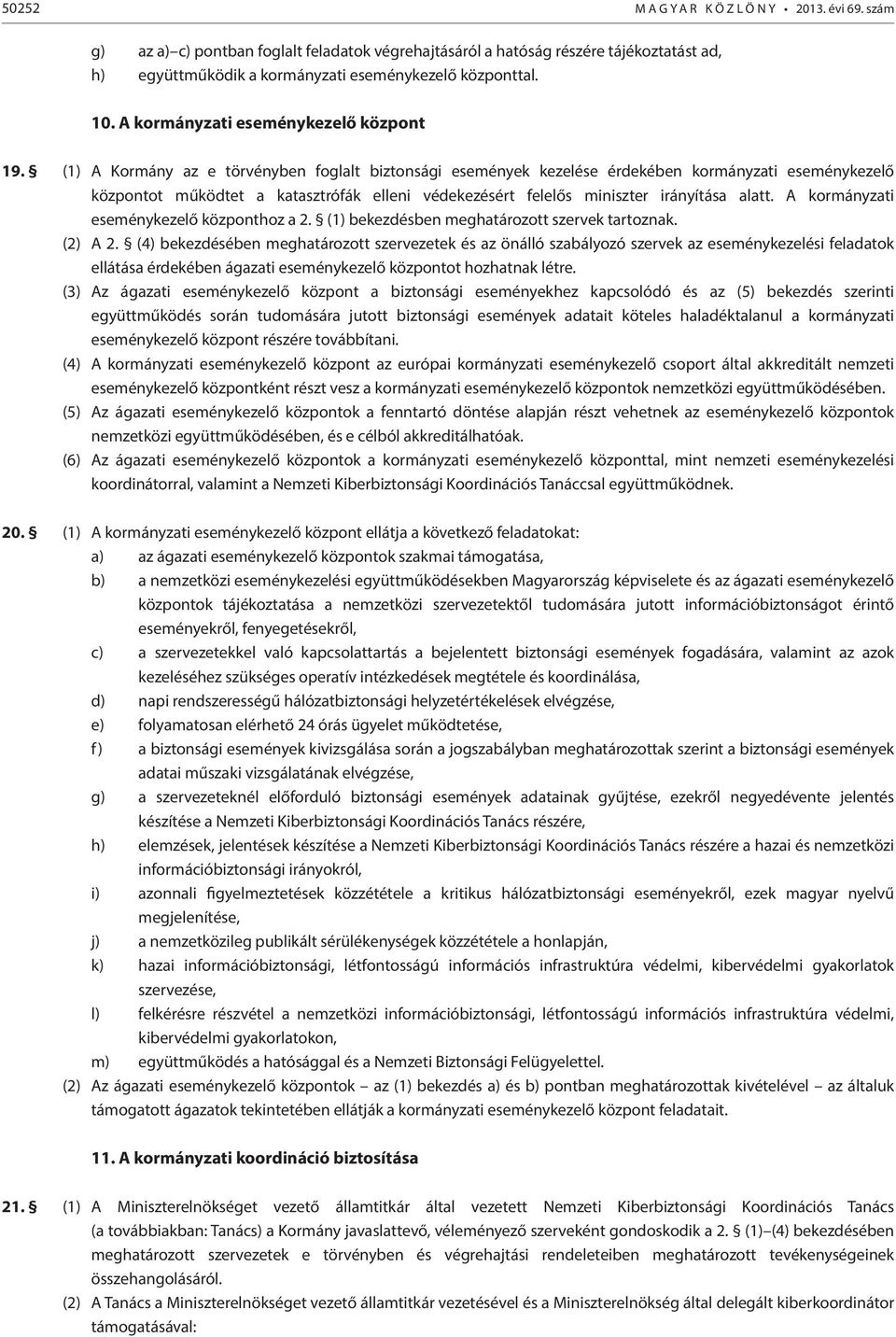 (1) A Kormány az e törvényben foglalt biztonsági események kezelése érdekében kormányzati eseménykezelő központot működtet a katasztrófák elleni védekezésért felelős miniszter irányítása alatt.