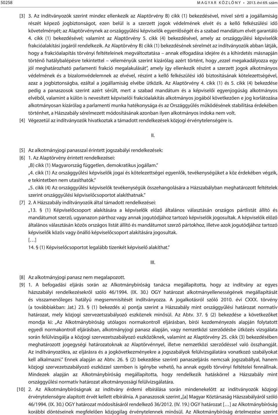 felkészülési idő követelményét; az Alaptörvénynek az országgyűlési képviselők egyenlőségét és a szabad mandátum elvét garantáló 4. cikk (1) bekezdésével; valamint az Alaptörvény 5.