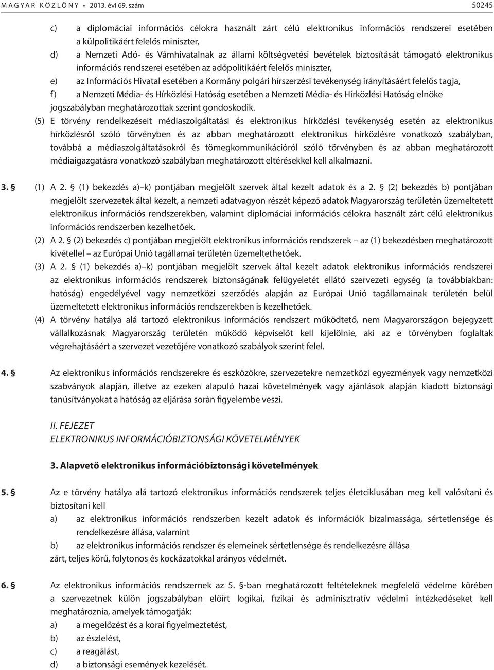 költségvetési bevételek biztosítását támogató elektronikus információs rendszerei esetében az adópolitikáért felelős miniszter, e) az Információs Hivatal esetében a Kormány polgári hírszerzési