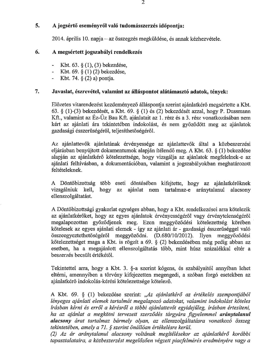 . ~ (2) a) pontja. 7. Javaslat, észrevétel, valamint az álláspontot alátámasztó adatok, tények: Előzetes vitarendezést kezdeményező álláspontja szerint ajánlatkérő megsértette a Kbt. 63.