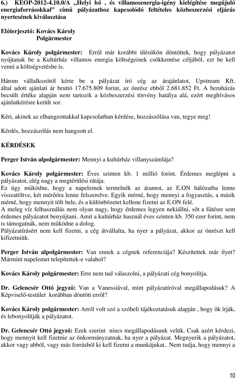 ülésükön döntöttek, hogy pályázatot nyújtanak be a Kultúrház villamos energia költségeinek csökkentése céljából, ezt be kell venni a költségvetésbe is.