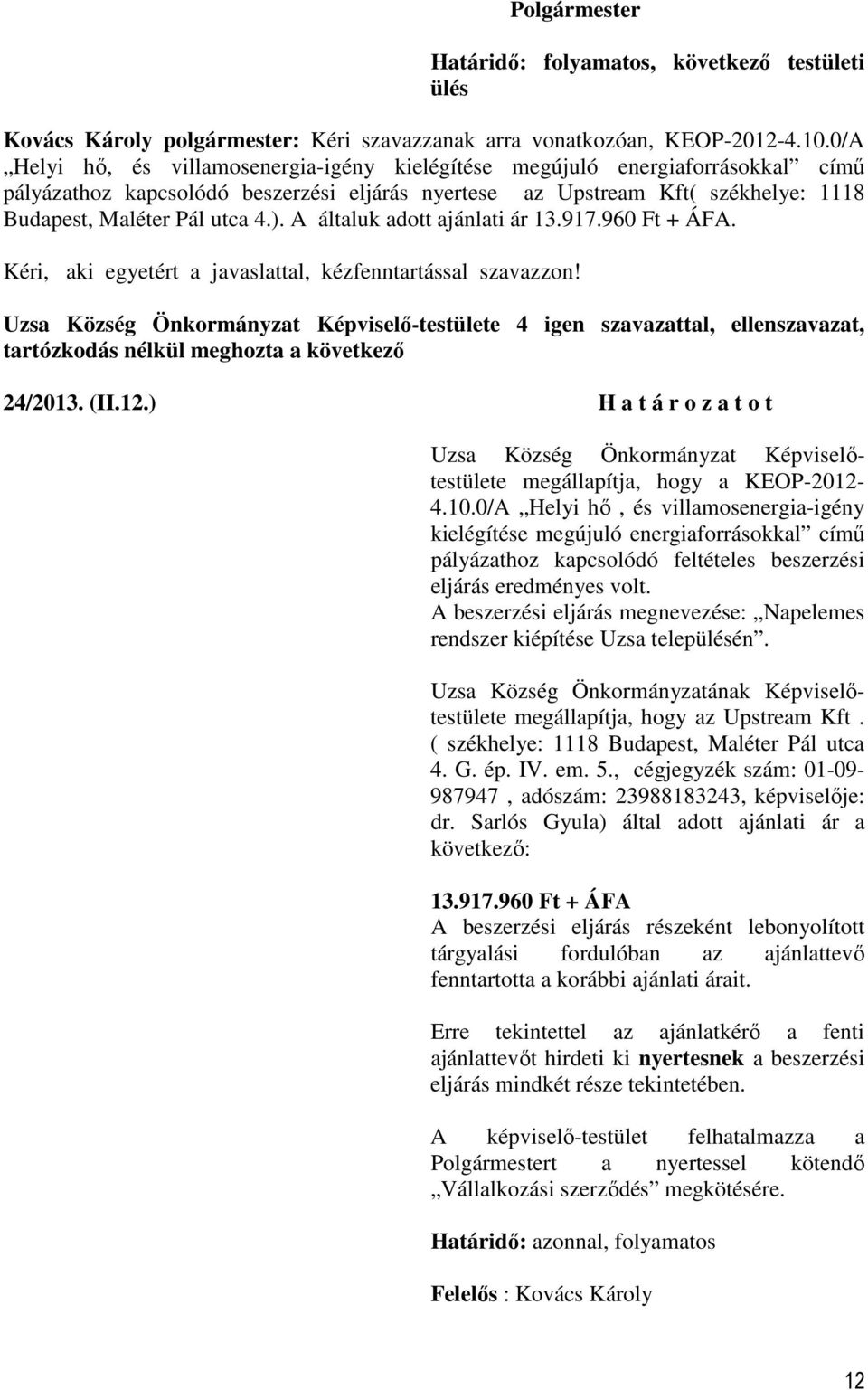 A általuk adott ajánlati ár 13.917.960 Ft + ÁFA. Uzsa Község Önkormányzat Képviselő-testülete 4 igen szavazattal, ellenszavazat, 24/2013. (II.12.