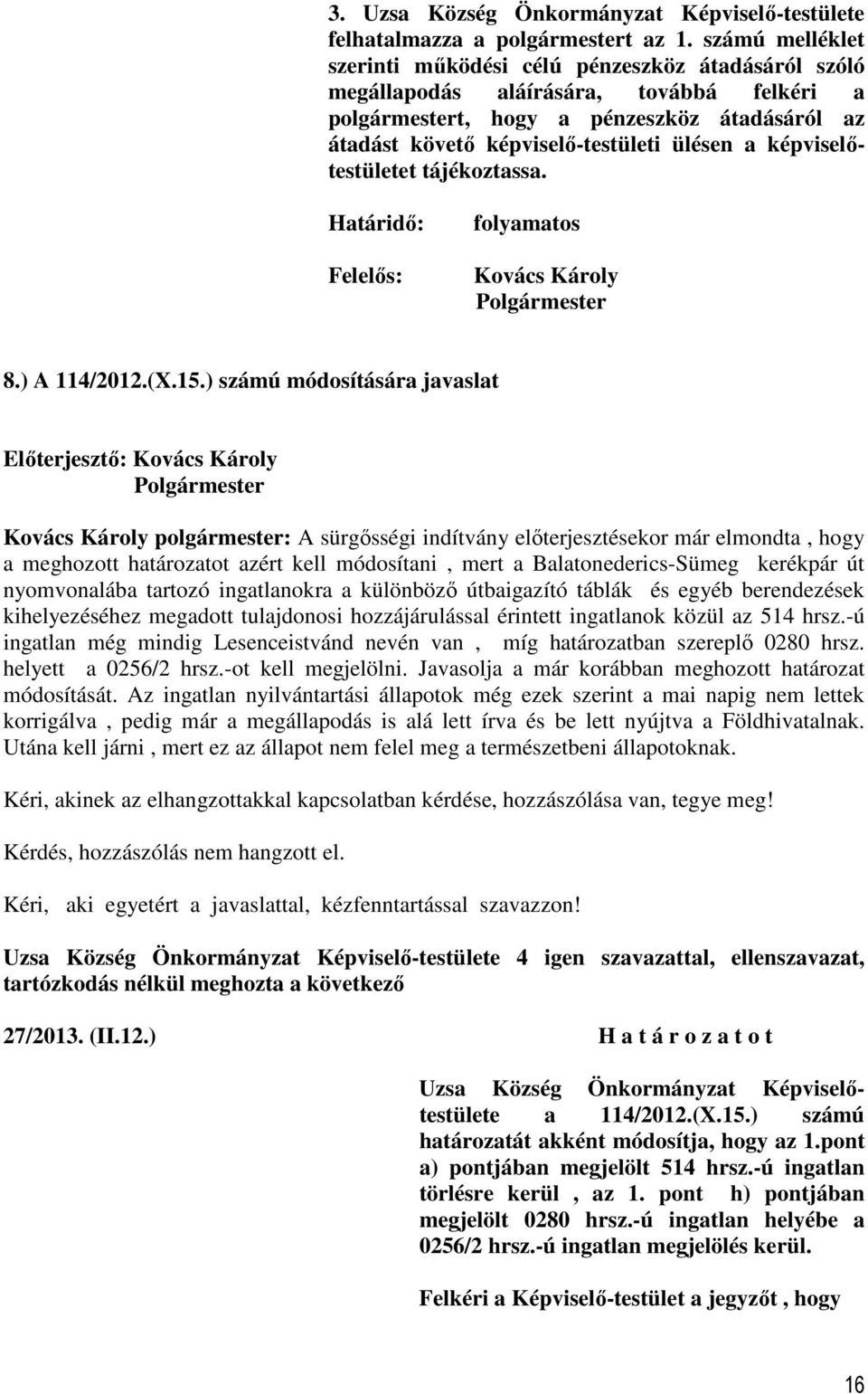 képviselőtestületet tájékoztassa. Határidő: Felelős: folyamatos Kovács Károly 8.) A 114/2012.(X.15.