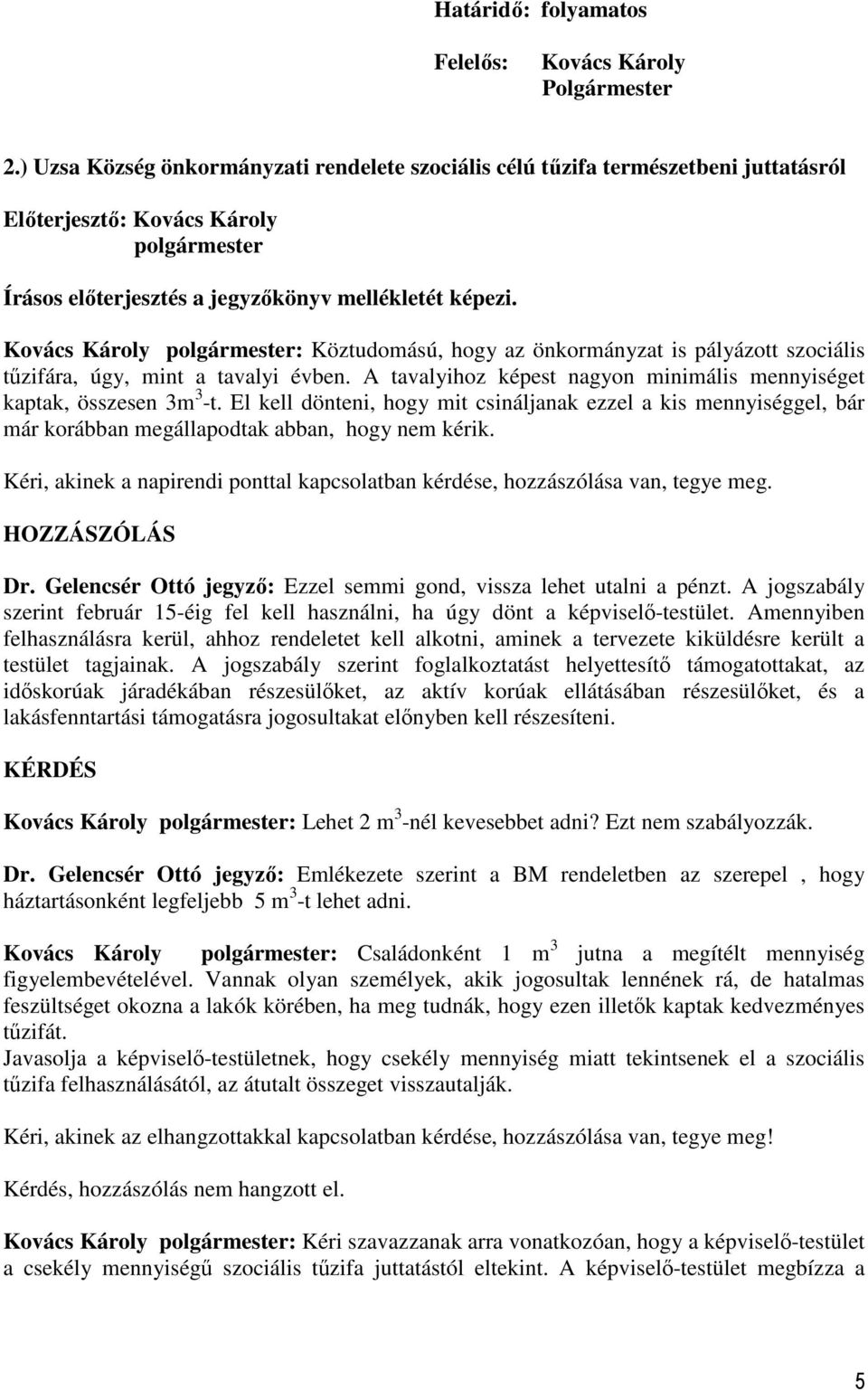 El kell dönteni, hogy mit csináljanak ezzel a kis mennyiséggel, bár már korábban megállapodtak abban, hogy nem kérik.