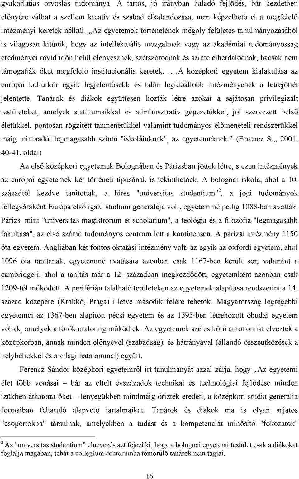 Az egyetemek történetének mégoly felületes tanulmányozásából is világosan kitűnik, hogy az intellektuális mozgalmak vagy az akadémiai tudományosság eredményei rövid időn belül elenyésznek,